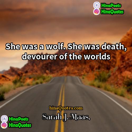 Sarah J Maas Quotes | She was a wolf. She was death,